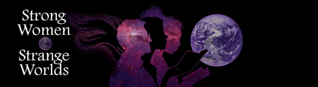 image of three femme silhouettes rendered alternately in purple stars and black shadow, with the Earth as seen from space to their right, to their left the logo reads "Strong Women Strange Worlds"